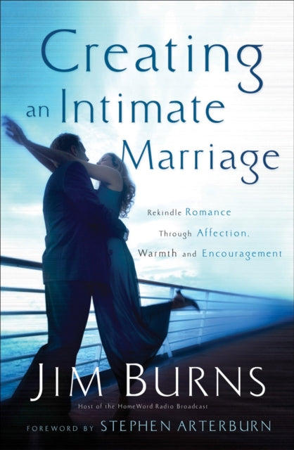 Book cover of: Creating an Intimate Marriage – Rekindle Romance Through Affection, Warmth and Encouragement. By: Jim Burns