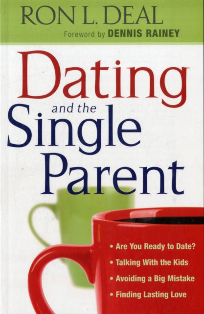 Book cover of: Dating and the Single Parent – * Are You Ready to Date? * Talking With the Kids * Avoiding a Big Mistake * Finding Lasting Love. By: Ron L. Deal