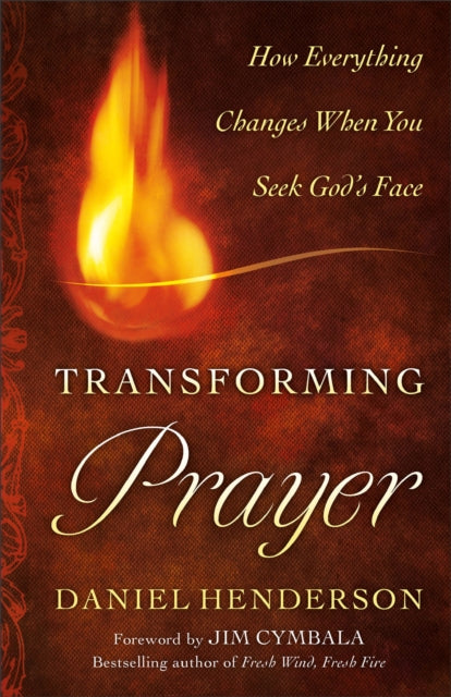 Book cover of: Transforming Prayer – How Everything Changes When You Seek God`s Face. By: Daniel Henderson