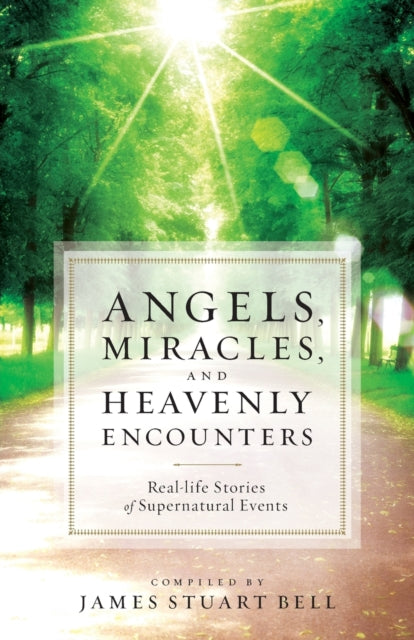 Book cover of: Angels, Miracles, and Heavenly Encounters – Real–Life Stories of Supernatural Events. By: James S. Bell