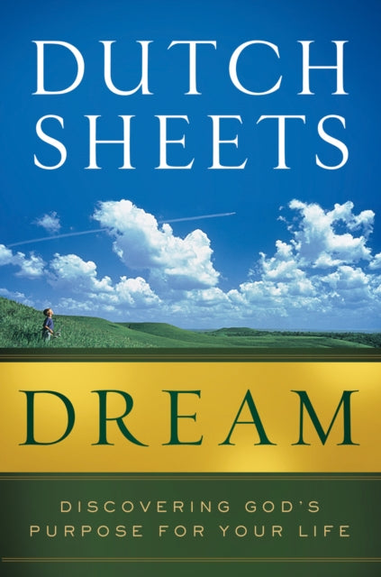 Book cover of: Dream – Discovering God`s Purpose for Your Life. By: Dutch Sheets