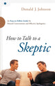 Book cover of: How to Talk to a Skeptic – An Easy–to–Follow Guide for Natural Conversations and Effective Apologetics. By: Donald J. Johnson