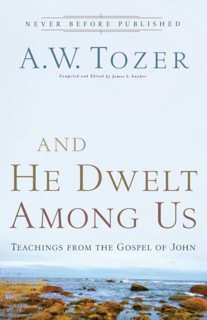 Book cover of: And He Dwelt Among Us – Teachings from the Gospel of John. By: A. W. Tozer