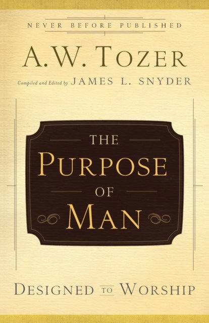 Book cover of: Purpose of Man – Designed to Worship. By: A. W. Tozer