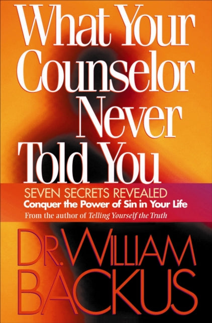 Book cover of: What Your Counselor Never Told You – Seven Secrets Revealed–Conquer the Power of Sin in Your Life. By: William Backus
