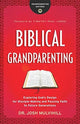 Book cover of: Biblical Grandparenting – Exploring God`s Design for Disciple–Making and Passing Faith to Future Generations. By: Dr. Josh Mulvihill