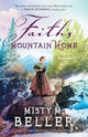 Book cover of: Faith`s Mountain Home. By: Misty M. Beller