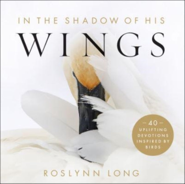 Book cover of: In the Shadow of His Wings – 40 Uplifting Devotions Inspired by Birds. By: Roslynn Long