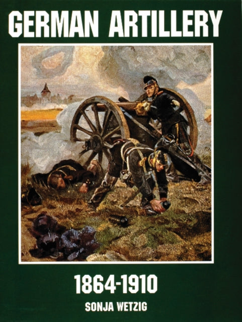 Book cover of: German Artillery 1864-1910. By: Sonja Wetzig