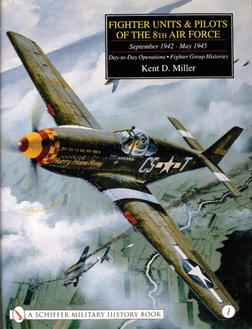 Book cover of: Fighter Units & Pilots of the 8th Air Force September 1942 - May 1945. By: Kent D. Miller