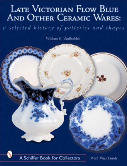 Book cover of: Late Victorian Flow Blue and Other Ceramic Wares. By: William H. Van Buskirk