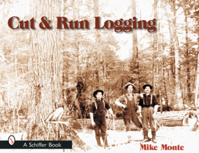 Book cover of: Cut & Run Logging. By: Mike Monte