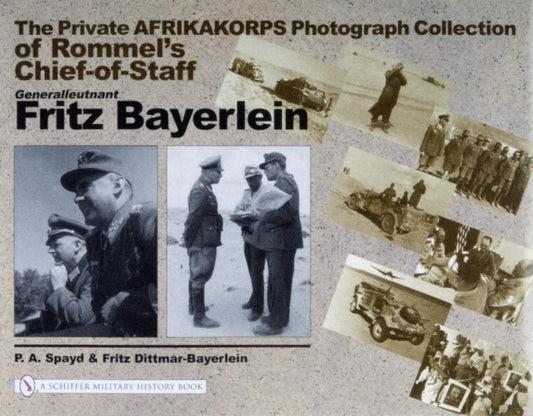 Book cover of: Private Afrikakorps Photograph Collection of Rommel's Chief-of Staff Generalleutnant Fritz Bayerlein. By: Fritz Dittman-Bayerlein