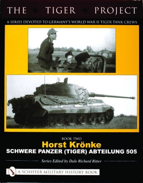 Tiger Project: A Series Devoted to Germany’s World War II Tiger Tank Crews
