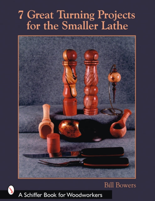 Book cover of: 7 Great Turning Projects for the Smaller Lathe. By: Bill Bowers