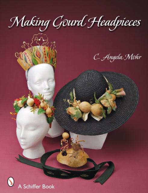 Book cover of: Making Gourd Headpieces. By: Angela Mohr, C. Angela Mohr