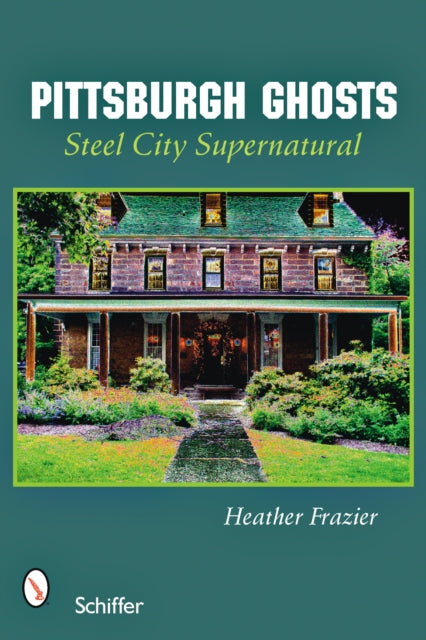 Book cover of: Pittsburgh Ghosts. By: Heather Frazier
