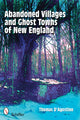 Book cover of: Abandoned Villages and Ghost Towns of New England. By: Thomas D'Agostino