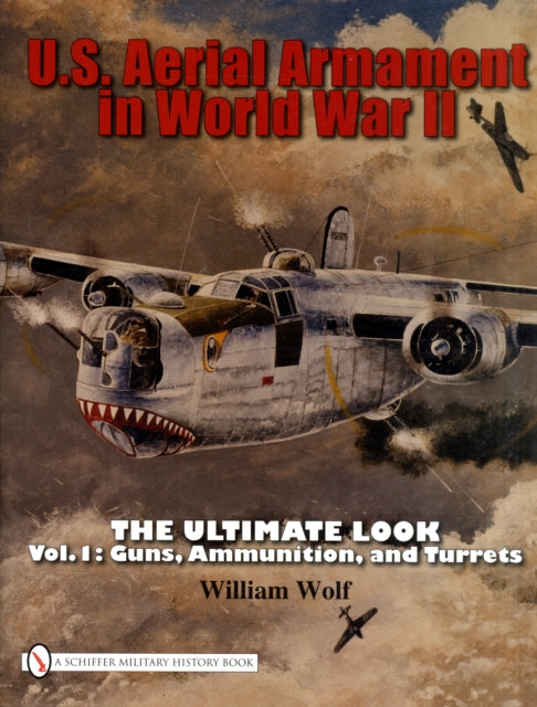 Book cover of: U.S. Aerial Armament in World War II The Ultimate Look. By: Wolf, William Dr