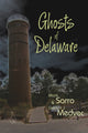 Book cover of: Ghosts of Delaware. By: Mark Sarro