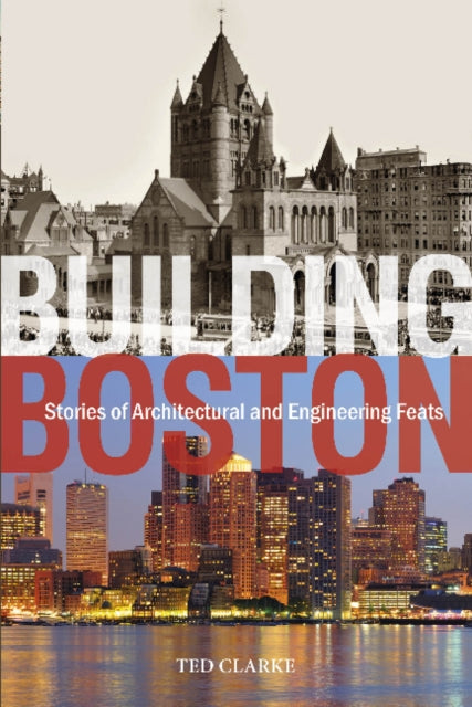 Book cover of: Building Boston. By: Ted Clarke