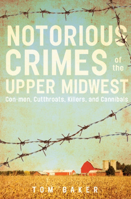 Book cover of: Notorious Crimes of the Upper Midwest. By: Tom Baker