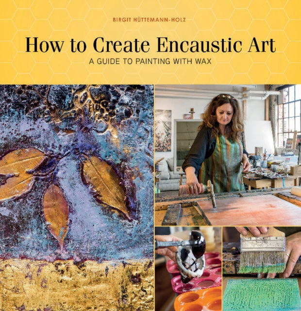 Book cover of: How to Create Encaustic Art. By: Birgit Hüttemann-Holz