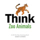 Book cover of: Think Zoo Animals. By: Karen S. Robbins