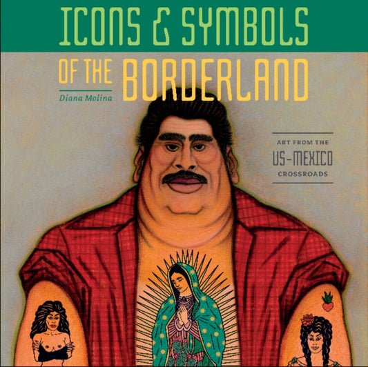 Book cover of: Icons & Symbols of the Borderland. By: Diana Molina