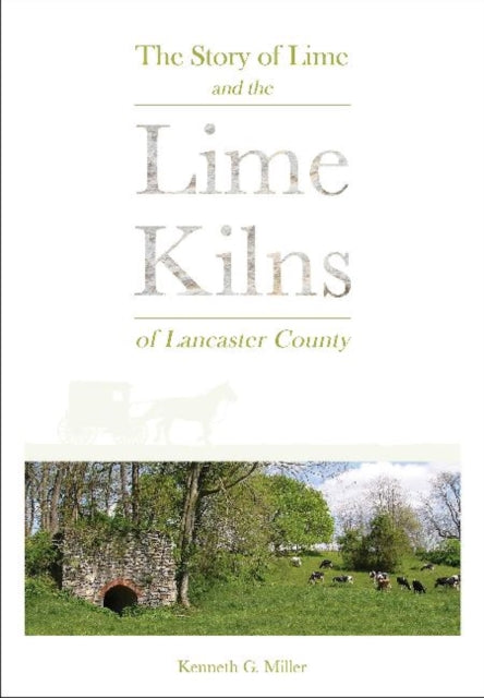 Book cover of: Story of Lime and the Lime Kilns of Lancaster County. By: Kenneth G. Miller