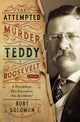 Book cover of: Attempted Murder of Teddy Roosevelt. By: Burt Solomon
