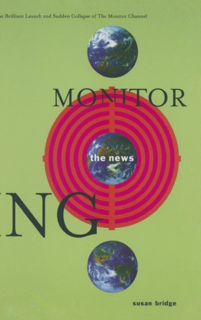 Book cover of: Monitoring the News: The Brilliant Launch and Sudden Collapse of the Monitor Channel