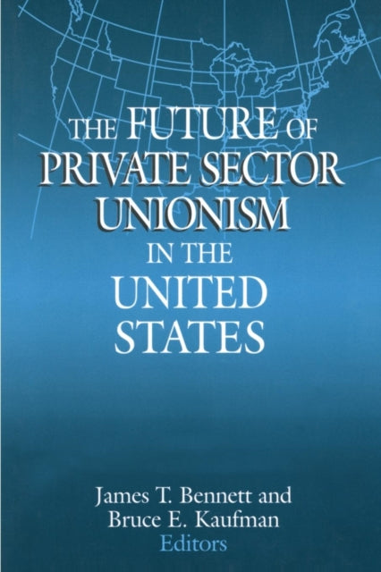 Book cover of: Future of Private Sector Unionism in the United States. By: James T. Bennett