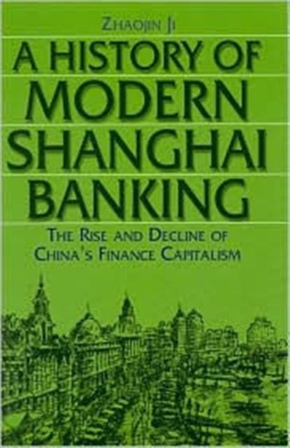Book cover of: History of Modern Shanghai Banking: The Rise and Decline of China's Financial Capitalism. By: Zhaojin Ji