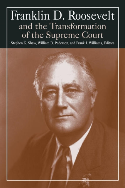 Book cover of: Franklin D. Roosevelt and the Transformation of the Supreme Court. By: Stephen K. Shaw