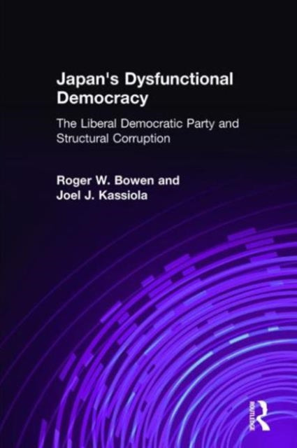 Book cover of: Japan's Dysfunctional Democracy: The Liberal Democratic Party and Structural Corruption. By: Roger W. Bowen