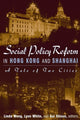 Book cover of: Social Policy Reform in Hong Kong and Shanghai: A Tale of Two Cities