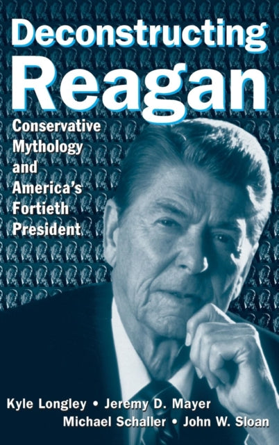 Book cover of: Deconstructing Reagan. By: Kyle Longley