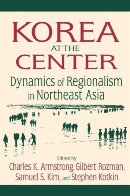 Book cover of: Korea at the Center: Dynamics of Regionalism in Northeast Asia. By: Charles K. Armstrong