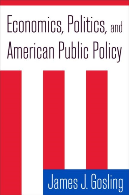 Book cover of: Economics, Politics, and American Public Policy. By: James J. Gosling