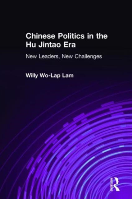Book cover of: Chinese Politics in the Hu Jintao Era: New Leaders, New Challenges. By: Willy Wo-Lap Lam