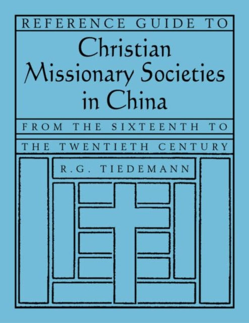 Book cover of: Reference Guide to Christian Missionary Societies in China: From the Sixteenth to the Twentieth Century. By: R. G. Tiedemann