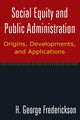 Book cover of: Social Equity and Public Administration: Origins, Developments, and Applications. By: H. George Frederickson