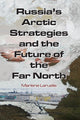 Book cover of: Russia's Arctic Strategies and the Future of the Far North