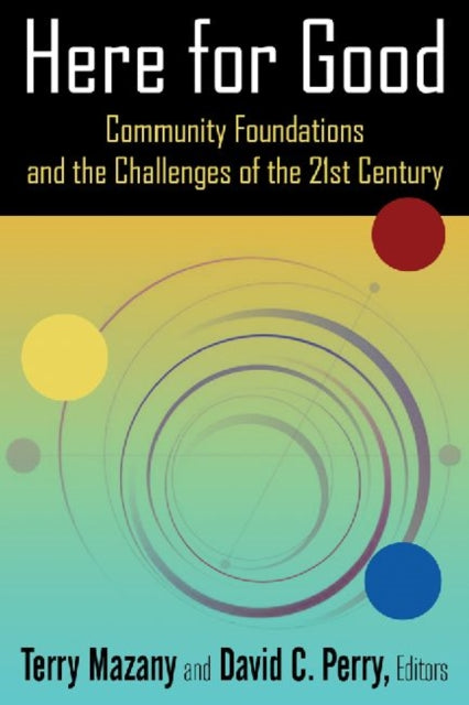 Book cover of: Here for Good: Community Foundations and the Challenges of the 21st Century. By: Terry Mazany