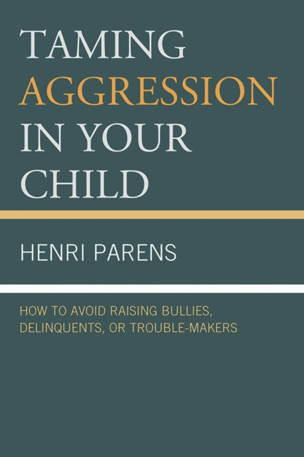 Book cover of: Taming Aggression in Your Child: How to Avoid Raising Bullies, Delinquents, or Trouble-Makers. By: Henri Parens