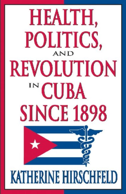 Book cover of: Health, Politics, and Revolution in Cuba Since 1898. By: Katherine Hirschfeld