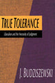 Book cover of: True Tolerance. By: J. Budziszewski
