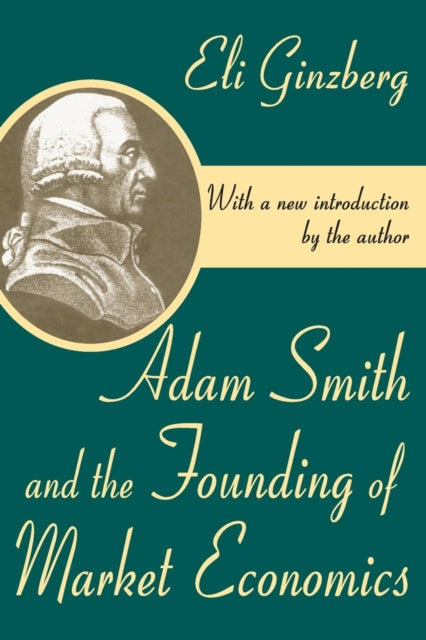 Book cover of: Adam Smith and the Founding of Market Economics. By: Eli Ginzberg