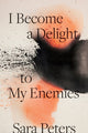 Book cover of: I Become a Delight to My Enemies. By: Sara Peters